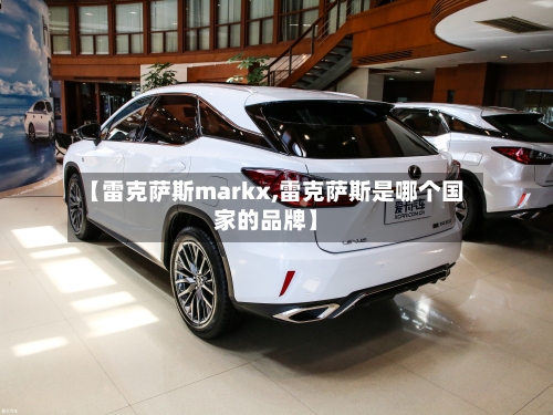 【雷克萨斯markx,雷克萨斯是哪个国家的品牌】-第2张图片