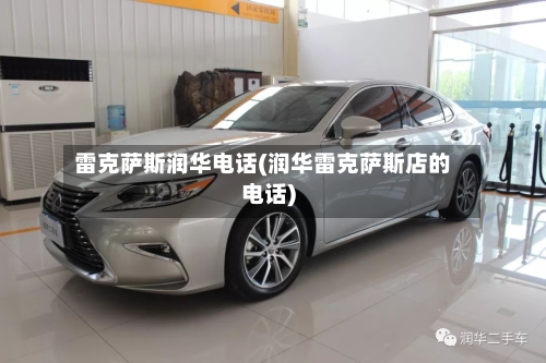 雷克萨斯润华电话(润华雷克萨斯店的电话)-第1张图片