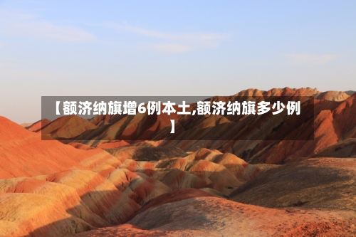 【额济纳旗增6例本土,额济纳旗多少例】-第2张图片
