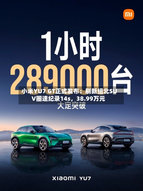 小米YU7 GT正式发布：刷新纽北SUV圈速纪录14s，38.99万元-第2张图片