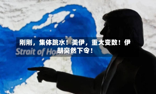 刚刚	，集体跳水！美伊，重大变数！伊朗突然下令！-第1张图片