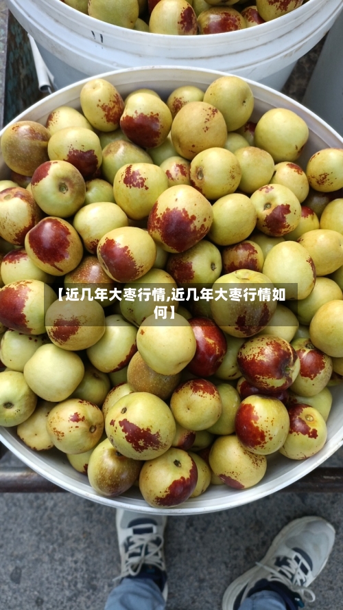 【近几年大枣行情,近几年大枣行情如何】-第1张图片