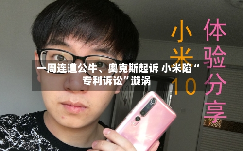 一周连遭公牛、奥克斯起诉 小米陷“专利诉讼	”漩涡-第1张图片