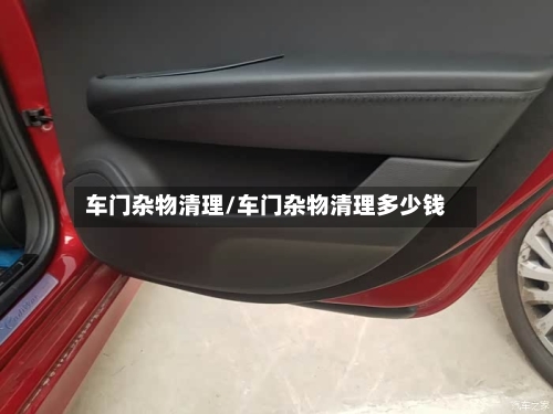 车门杂物清理/车门杂物清理多少钱-第2张图片