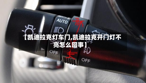 【凯迪拉克灯车门,凯迪拉克开门灯不亮怎么回事】-第2张图片