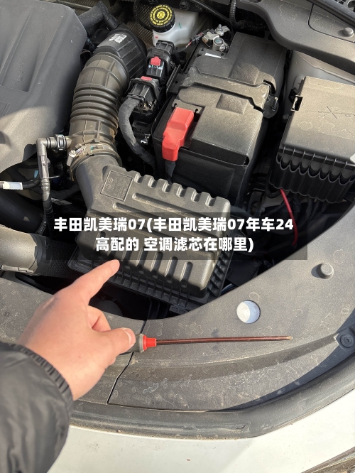 丰田凯美瑞07(丰田凯美瑞07年车24高配的 空调滤芯在哪里)-第2张图片