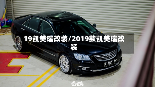 19凯美瑞改装/2019款凯美瑞改装-第1张图片