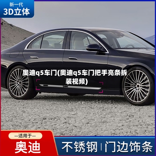 奥迪q5车门(奥迪q5车门把手亮条拆装视频)-第2张图片