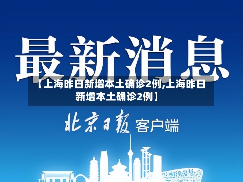 【上海昨日新增本土确诊2例,上海昨日新增本土确诊2例】-第1张图片