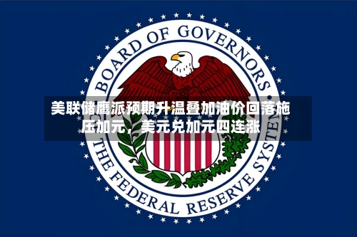 美联储鹰派预期升温叠加油价回落施压加元	，美元兑加元四连涨-第2张图片