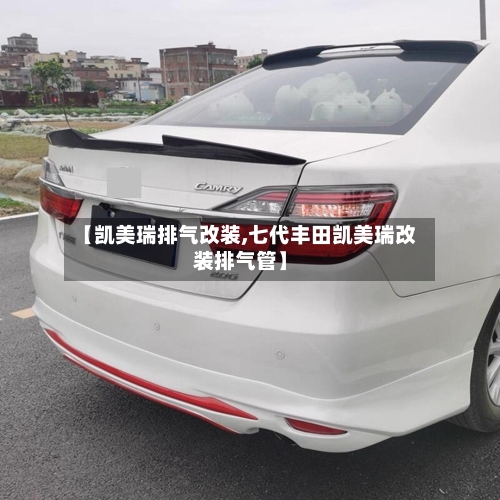 【凯美瑞排气改装,七代丰田凯美瑞改装排气管】-第2张图片