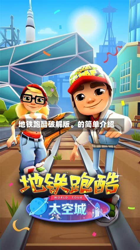 地铁跑酷破解版。的简单介绍-第1张图片
