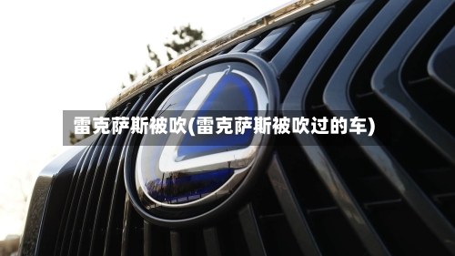 雷克萨斯被吹(雷克萨斯被吹过的车)-第1张图片