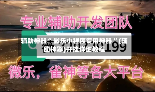 辅助神器“ 微乐小程序专用神器 ”(辅助神器)开挂详细教程-第2张图片