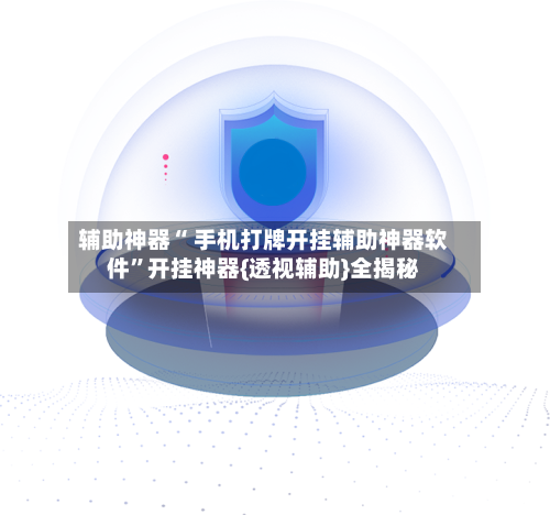 辅助神器“ 手机打牌开挂辅助神器软件”开挂神器{透视辅助}全揭秘-第1张图片
