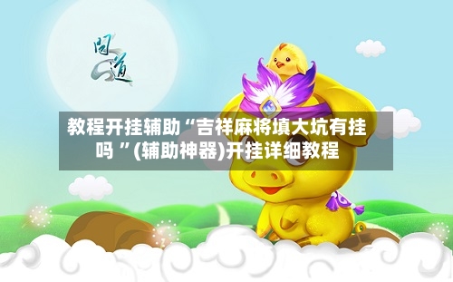 教程开挂辅助“吉祥麻将填大坑有挂吗 ”(辅助神器)开挂详细教程-第1张图片