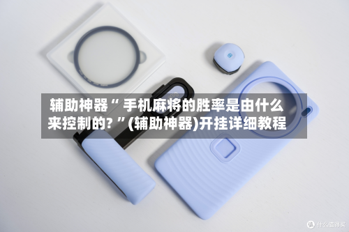辅助神器“ 手机麻将的胜率是由什么来控制的? ”(辅助神器)开挂详细教程-第2张图片