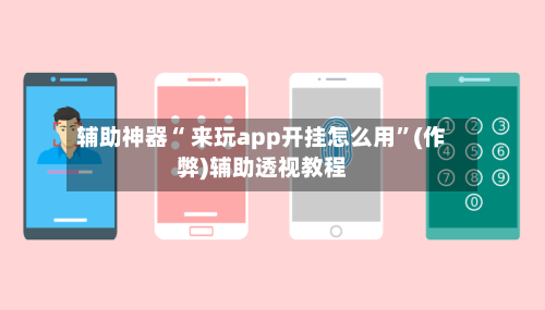 辅助神器“ 来玩app开挂怎么用”(作弊)辅助透视教程-第2张图片