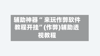 辅助神器“ 来玩作弊软件教程开挂”(作弊)辅助透视教程-第3张图片