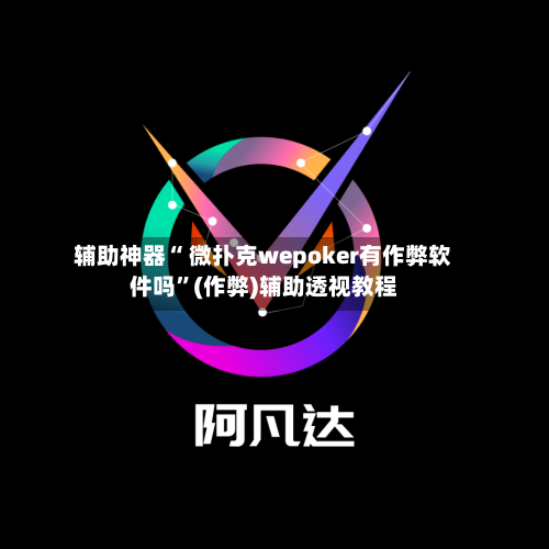 辅助神器“ 微扑克wepoker有作弊软件吗	”(作弊)辅助透视教程-第1张图片
