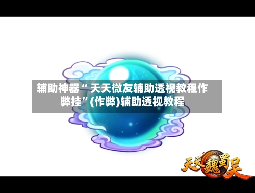 辅助神器“ 天天微友辅助透视教程作弊挂”(作弊)辅助透视教程-第1张图片