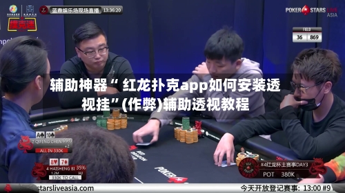 辅助神器“ 红龙扑克app如何安装透视挂”(作弊)辅助透视教程-第1张图片