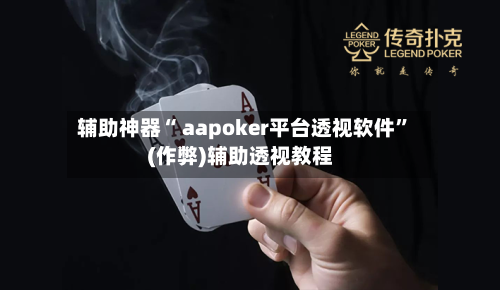 辅助神器“ aapoker平台透视软件”(作弊)辅助透视教程-第2张图片